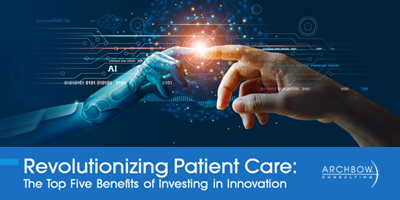 Revolutionizing Patient Care: The Top 5 Benefits of Investing in Innovation